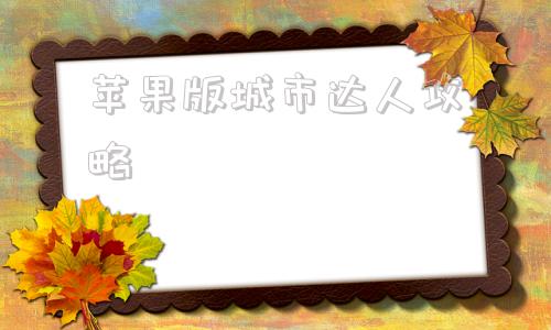 苹果版城市达人攻略新新魔塔2苹果版攻略-第1张图片-太平洋在线下载